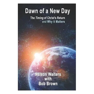 "Dawn of a New Day: The Timing of Christ's Return and Why it Matters" - "" ("Brown Bob")