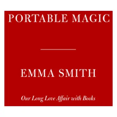 "Portable Magic: A History of Books and Their Readers" - "" ("Smith Emma")