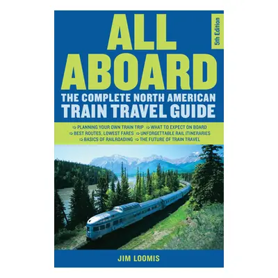 "All Aboard: The Complete North American Train Travel Guide" - "" ("Loomis Jim")