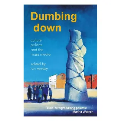 "Dumbing Down: Culture, Politics, and the Mass Media" - "" ("Mosley Ivo")