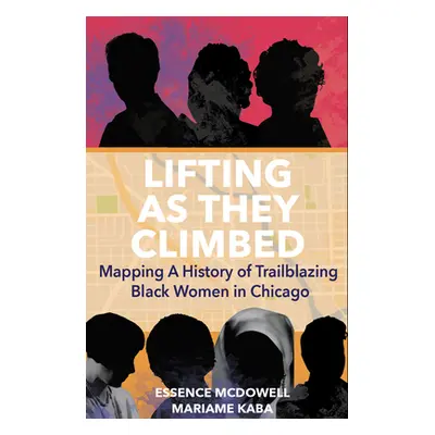 "Lifting as They Climbed: Mapping a History of Trailblazing Black Women in Chicago" - "" ("Kaba 