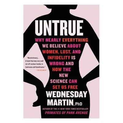 "Untrue: Why Nearly Everything We Believe about Women, Lust, and Infidelity Is Wrong and How the