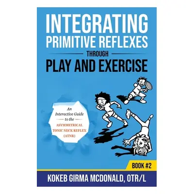 "Integrating Primitive Reflexes Through Play and Exercise: An Interactive Guide to the Asymmetri