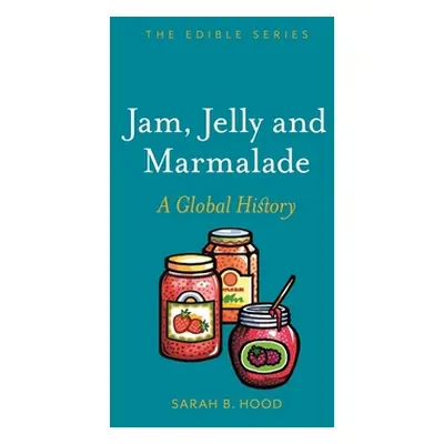 "Jam, Jelly and Marmalade: A Global History" - "" ("Hood Sarah B.")