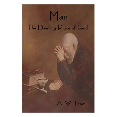 "Man - The Dwelling Place of God" - "" ("Tozer A. W.")