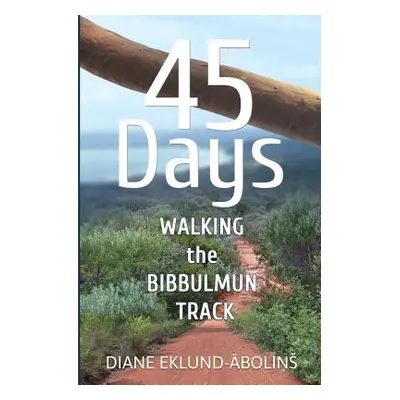 "45 Days: Walking the Bibbulmun Track" - "" ("Eklund-Abolins Diane")