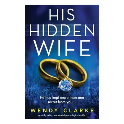 "His Hidden Wife: A totally twisty, suspenseful psychological thriller" - "" ("Clarke Wendy")