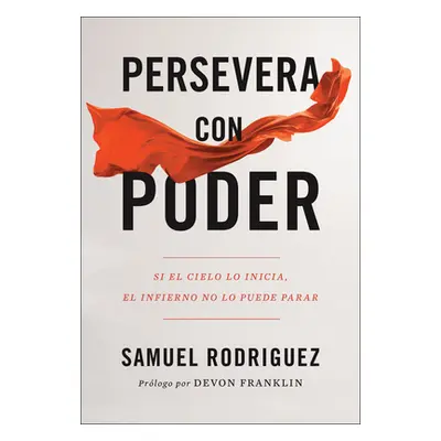 "Persevera Con Poder: Si El Cielo Lo Inicia, El Infierno No Lo Puede Parar" - "" ("Rodriguez Sam