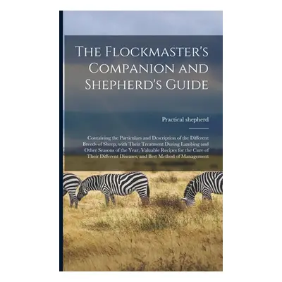 "The Flockmaster's Companion and Shepherd's Guide: Containing the Particulars and Description of