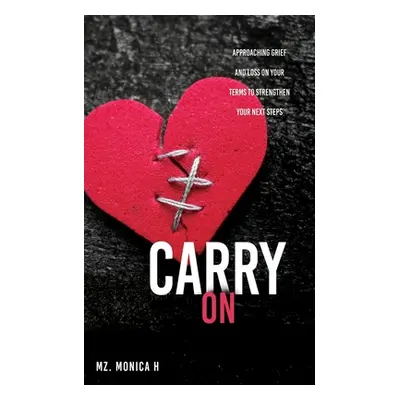 "Carry On: Approaching Grief and Loss On Your Terms To Strengthen Your Next Steps" - "" ("Mz Mon