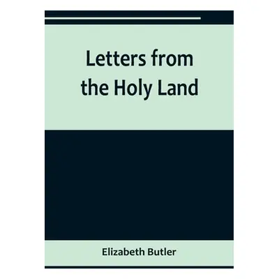 "Letters from the Holy Land" - "" ("Butler Elizabeth")