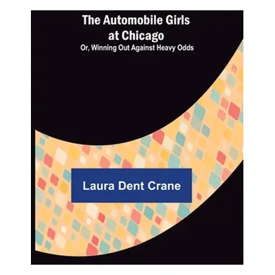 "The Automobile Girls at Chicago; Or, Winning Out Against Heavy Odds" - "" ("Dent Crane Laura")