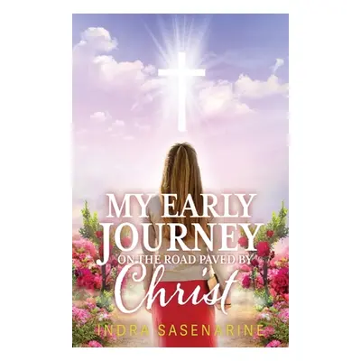 "My Early Journey On The Road Paved by Christ" - "" ("Sasenarine Indra")