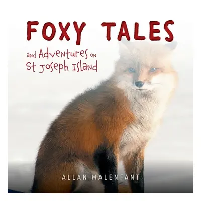 "Foxy Tales and Adventures on St Joseph Island" - "" ("Malenfant Allan")