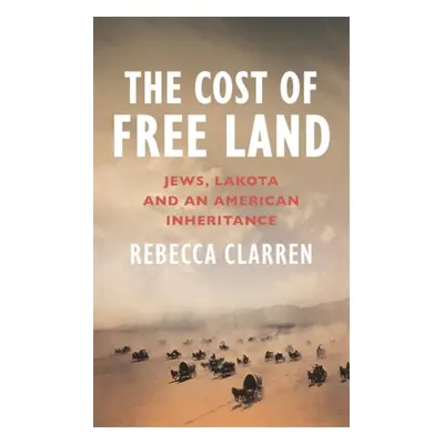 "Cost of Free Land" - "Jews, Lakota and an American Inheritance" ("Clarren Rebecca")