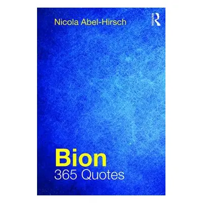 "Bion: 365 Quotes" - "" ("Abel-Hirsch Nicola")