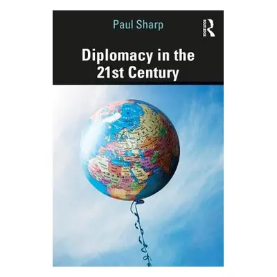 "Diplomacy in the 21st Century: A Brief Introduction" - "" ("Sharp Paul")