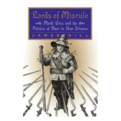 "Lords of Misrule: Mardi Gras and the Politics of Race in New Orleans" - "" ("Gill James")