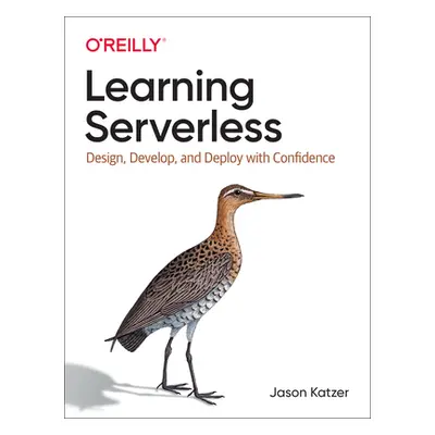 "Learning Serverless: Design, Develop, and Deploy with Confidence" - "" ("Katzer Jason")