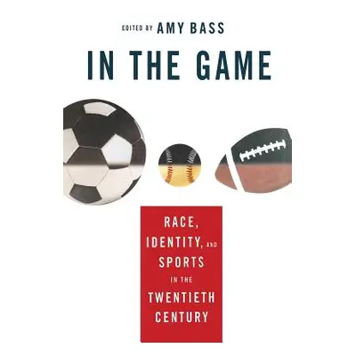 "In the Game: Race, Identity, and Sports in the Twentieth Century" - "" ("Bass A.")