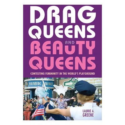 "Drag Queens and Beauty Queens: Contesting Femininity in the World's Playground" - "" ("Greene L