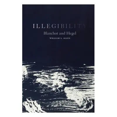 "Illegibility: Blanchot and Hegel" - "" ("Allen William S.")