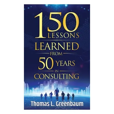 "150 Lessons Learned from 50 Years in Consulting" - "" ("Greenbaum Thomas L.")