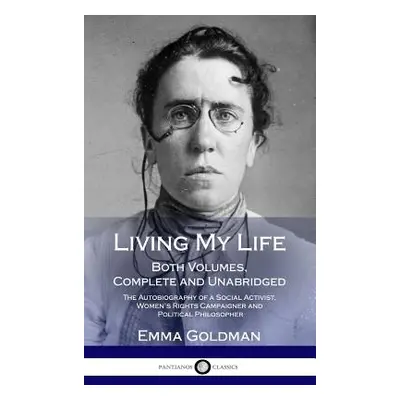 "Living My Life: Both Volumes, Complete and Unabridged; The Autobiography of a Social Activist, 