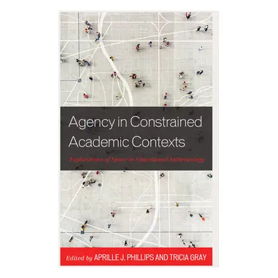 "Agency in Constrained Academic Contexts: Explorations of Space in Educational Anthropology" - "