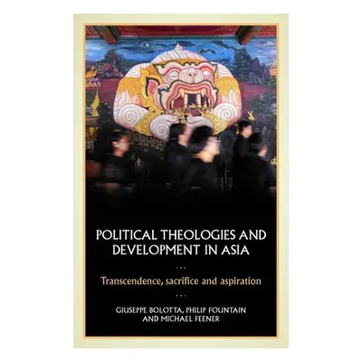 "Political Theologies and Development in Asia: Transcendence, Sacrifice, and Aspiration" - "" ("