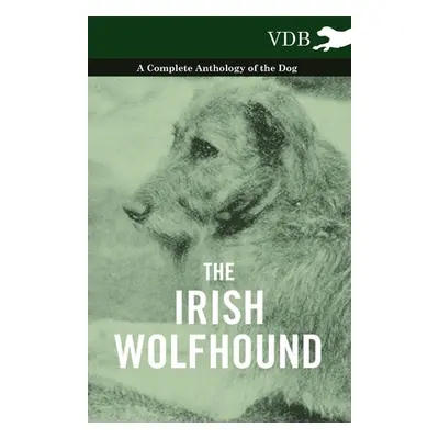 "The Irish Wolfhound - A Complete Anthology of the Dog" - "" ("Various")