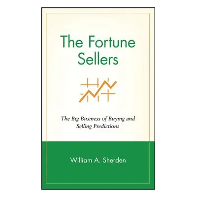 "The Fortune Sellers: The Big Business of Buying and Selling Predictions" - "" ("Sherden William