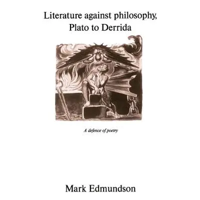 "Literature Against Philosophy, Plato to Derrida: A Defence of Poetry" - "" ("Edmundson Mark")