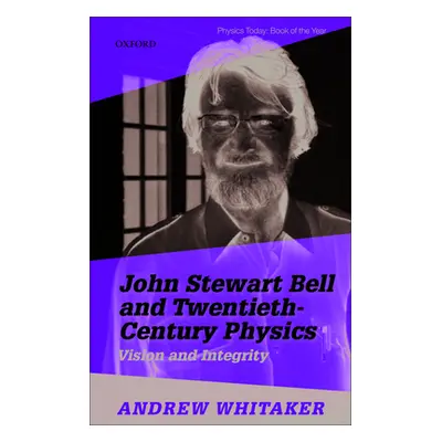 "John Stewart Bell and Twentieth Century Physics: Vision and Integrity" - "" ("Whitaker Andrew")