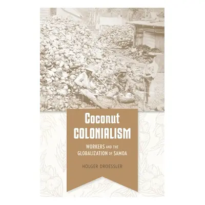 "Coconut Colonialism: Workers and the Globalization of Samoa" - "" ("Droessler Holger")