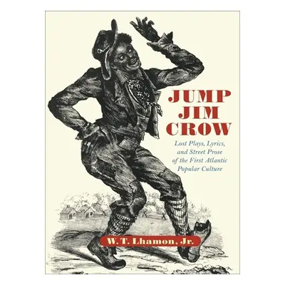 "Jump Jim Crow: Lost Plays, Lyrics, and Street Prose of the First Atlantic Popular Culture" - ""