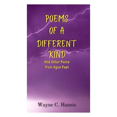 "Poems of a Different Kind and Other Poets from Ages Past" - "" ("Hannis Wayne C.")