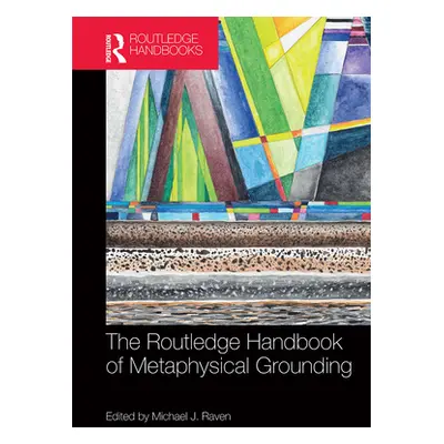 "The Routledge Handbook of Metaphysical Grounding" - "" ("Raven Michael J.")