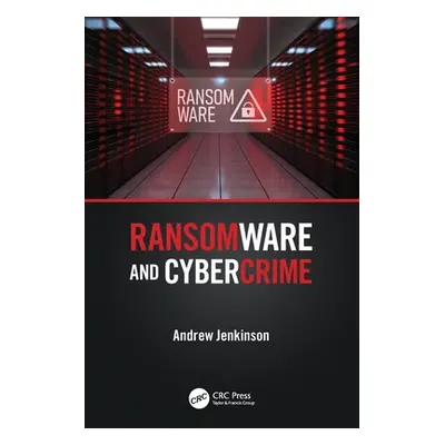 "Ransomware and Cybercrime" - "" ("Jenkinson Andrew")