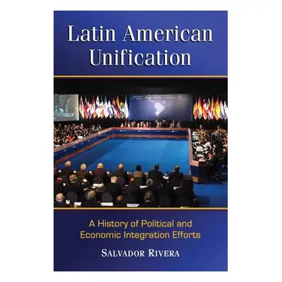 "Latin American Unification: A History of Political and Economic Integration Efforts" - "" ("Riv