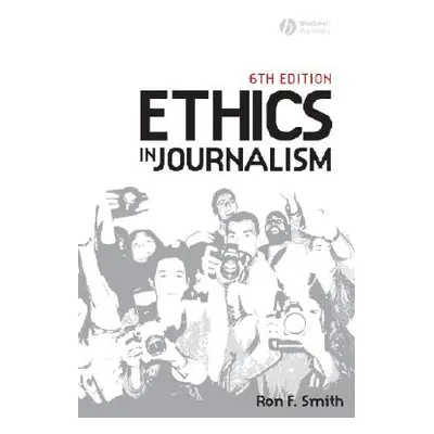 "Ethics in Journalism 6e" - "" ("Smith Ron")