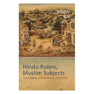 "Hindu Rulers, Muslim Subjects: Islam, Rights, and the History of Kashmir" - "" ("Rai Mridu")