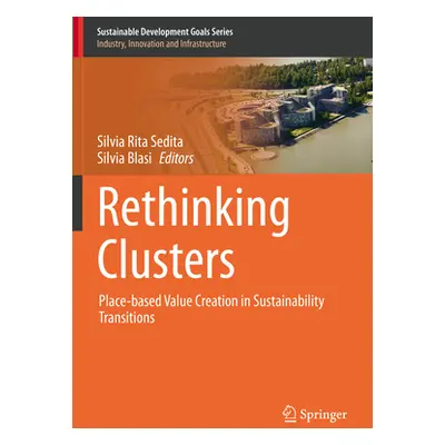 "Rethinking Clusters: Place-Based Value Creation in Sustainability Transitions" - "" ("Sedita Si