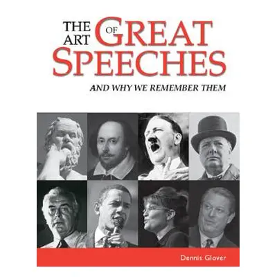 "The Art of Great Speeches: And Why We Remember Them" - "" ("Glover Dennis")