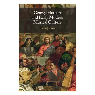 "George Herbert and Early Modern Musical Culture" - "" ("Jackson Simon")