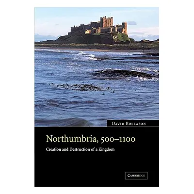 "Northumbria, 500 1100: Creation and Destruction of a Kingdom" - "" ("Rollason David")