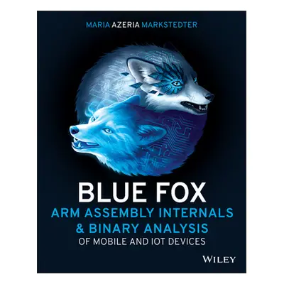 "Blue Fox: Arm Assembly Internals and Reverse Engineering" - "" ("Markstedter Maria")