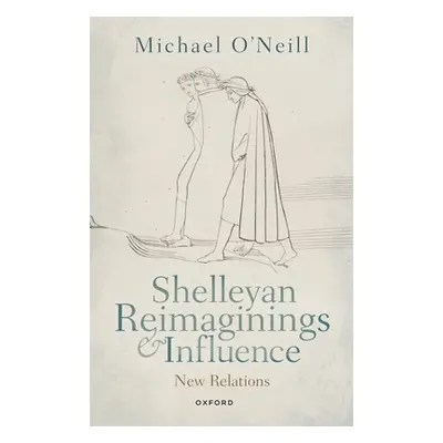 "Shelleyan Reimaginings and Influence: New Relations" - "" ("O'Neill Michael")