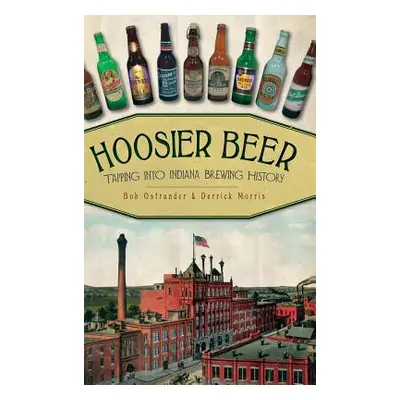 "Hoosier Beer: Tapping Into Indiana Brewing History" - "" ("Ostrander Bob")