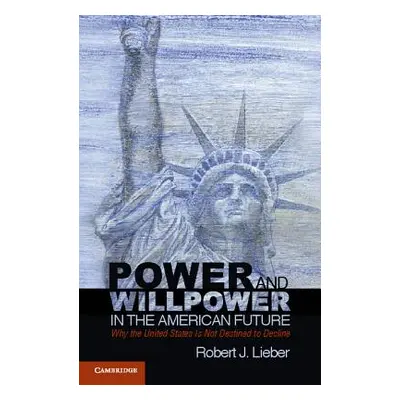 "Power and Willpower in the American Future: Why the United States Is Not Destined to Decline" -